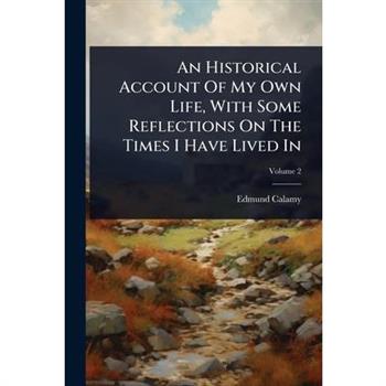 An Historical Account Of My Own Life, With Some Reflections On The Times I Have Lived In