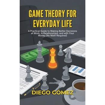 Game Theory For Everyday Life