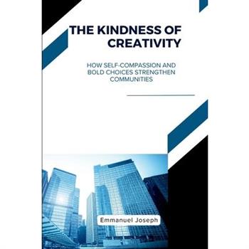 The Kindness of Creativity, How Self-Compassion and Bold Choices Strengthen Communities