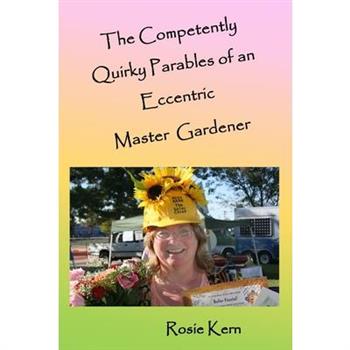 The Competently Quirky Parables of an Eccentric Master Gardener