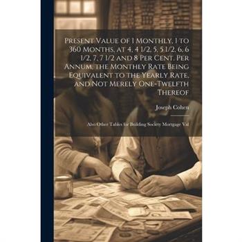 Present Value of 1 Monthly, 1 to 360 Months, at 4, 4 1/2, 5, 5 1/2, 6, 6 1/2, 7, 7 1/2 and 8 Per Cent. Per Annum, the Monthly Rate Being Equivalent to the Yearly Rate, and Not Merely One-Twelfth There