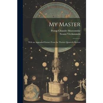 My Master; With an Appended Extract From the Theistic Quarterly Review