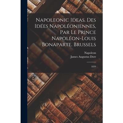 Napoleonic Ideas. Des Id矇es Napol矇oniennes, par le Prince Napol矇on-Louis Bonaparte. Brussels