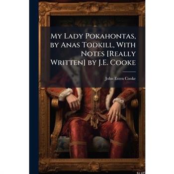 My Lady Pokahontas, by Anas Todkill, With Notes [Really Written] by J.E. Cooke