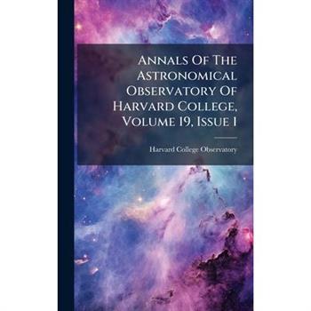 Annals Of The Astronomical Observatory Of Harvard College, Volume 19, Issue 1