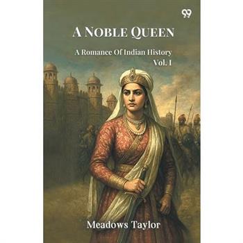 A Noble Queen A Romance Of Indian History Vol. I