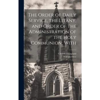 The Order of Daily Service, the Litany, and Order of the Administration of the Holy Communion, With
