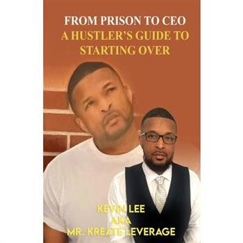 From Prison to CEO a Hustler's Guide to Starting Over