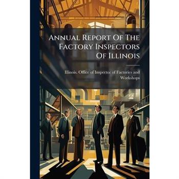 Annual Report Of The Factory Inspectors Of Illinois