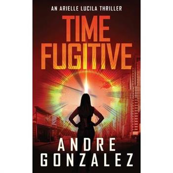 Time Fugitive (An Arielle Lucila Thriller)
