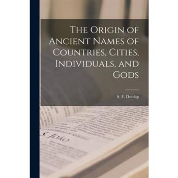 The Origin of Ancient Names of Countries, Cities, Individuals, and Gods