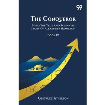 The Conqueror Being The True And Romantic Story Of Alexander Hamilton Book IV