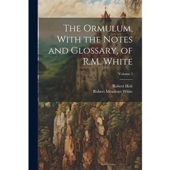 The Ormulum, With the Notes and Glossary, of R.M. White; Volume 2