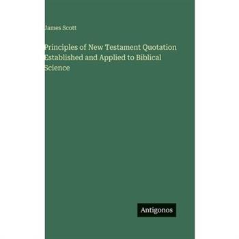 Principles of New Testament Quotation Established and Applied to Biblical Science
