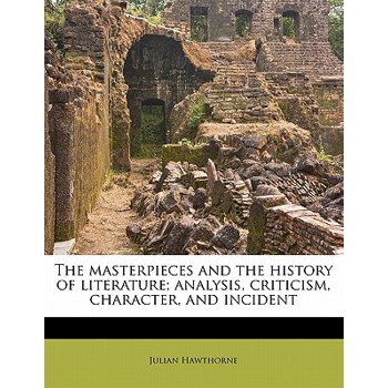 The Masterpieces and the History of Literature; Analysis, Criticism, Character, and Incident Volume 2