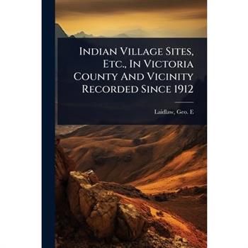 Indian Village Sites, Etc., In Victoria County And Vicinity Recorded Since 1912