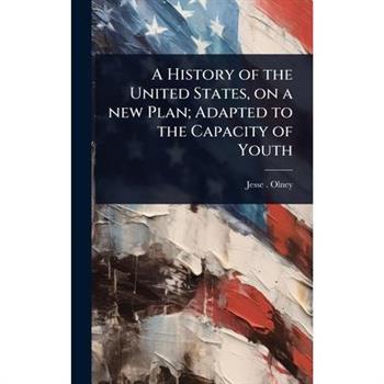 A History of the United States, on a new Plan; Adapted to the Capacity of Youth