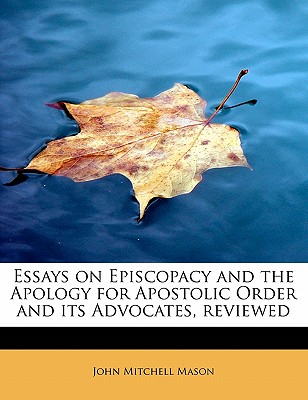Essays on Episcopacy and the Apology for Apostolic Order and Its Advocates, Reviewed