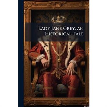 Lady Jane Grey, an Historical Tale
