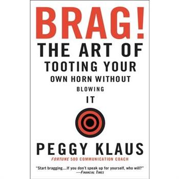 Brag!: The Art of Tooting Your Own Horn without Blowing It