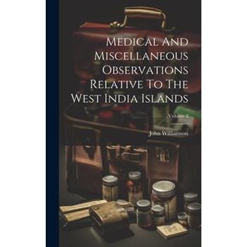Medical And Miscellaneous Observations Relative To The West India Islands; Volume 2