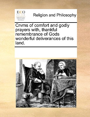 Crvms of Comfort and Godly Prayers With, Thankful Remembrance of Gods Wonderful Deliverances of This Land.