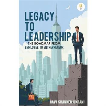 Legacy to Leadership - The roadmap from employee to entrepreneur