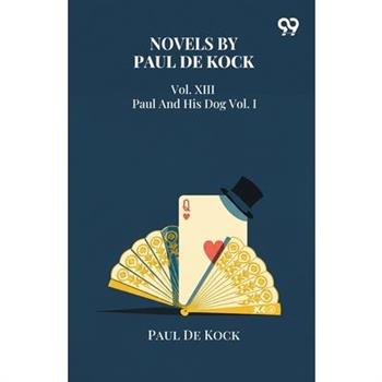 Novels By Paul De Kock Vol. XIII Paul And His Dog Vol. I