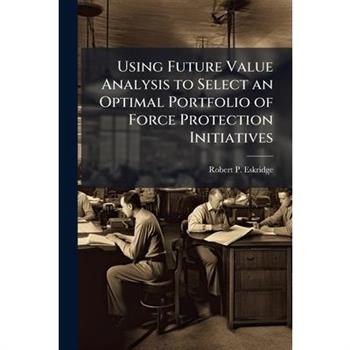 Using Future Value Analysis to Select an Optimal Portfolio of Force Protection Initiatives