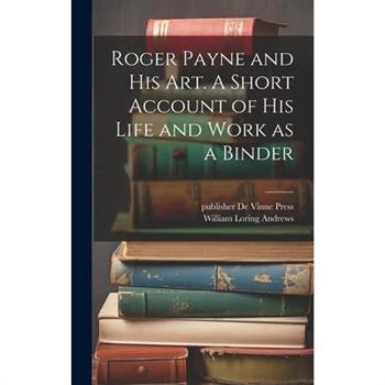 Roger Payne and his art. A Short Account of his Life and Work as a Binder