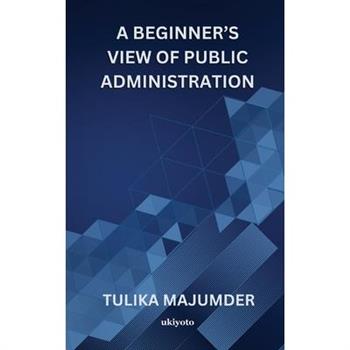 A Beginner's View Of Public Administration