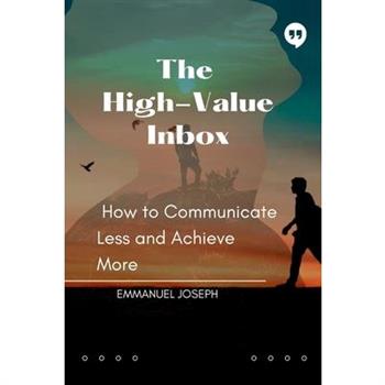 The High-Value Inbox, How to Communicate Less and Achieve More