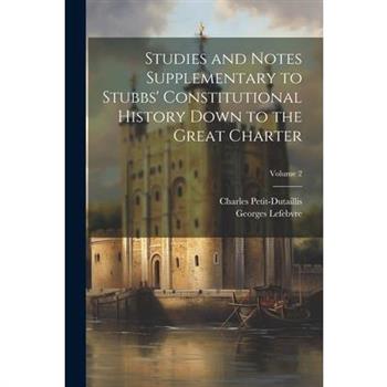 Studies and Notes Supplementary to Stubbs' Constitutional History Down to the Great Charter; Volume 2