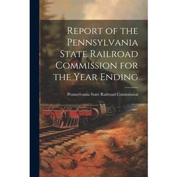 Report of the Pennsylvania State Railroad Commission for the Year Ending