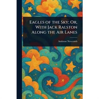 Eagles of the Sky; Or, With Jack Ralston Along the Air Lanes