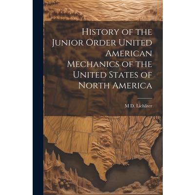 History of the Junior Order United American Mechanics of the United States of North America