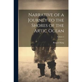 Narrative of a Journey to the Shores of the Artic Ocean; Volume 2