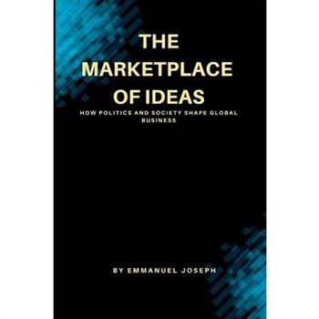 The Marketplace of Ideas, How Politics and Society Shape Global Business