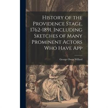 History of the Providence Stage, 1762-1891. Including Sketches of Many Prominent Actors who Have App