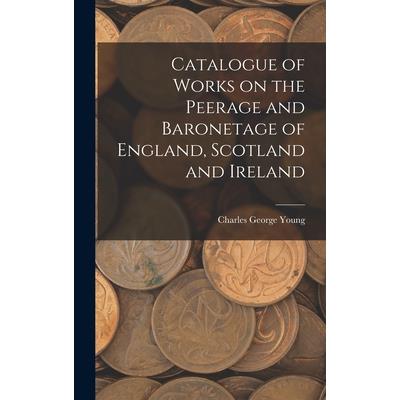 Catalogue of Works on the Peerage and Baronetage of England, Scotland and Ireland