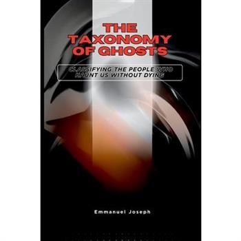 The Taxonomy of Ghosts, Classifying the People Who Haunt Us Without Dying