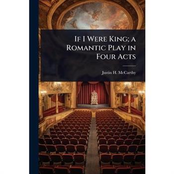 If I Were King; a Romantic Play in Four Acts