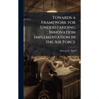 Towards a Framework for Understanding Innovation Implementation in the Air Force