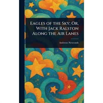 Eagles of the Sky; Or, With Jack Ralston Along the Air Lanes
