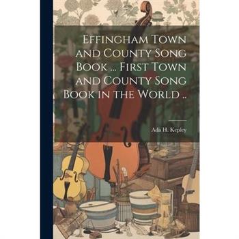 Effingham Town and County Song Book ... First Town and County Song Book in the World ..