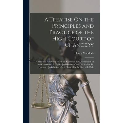 A Treatise On the Principles and Practice of the High Court of Chancery