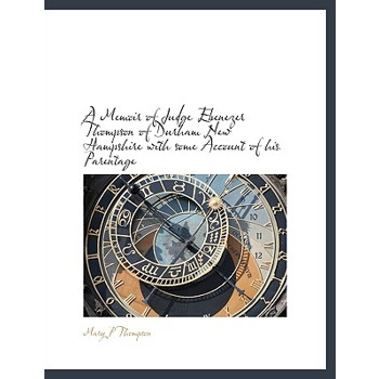 A Memoir of Judge Ebenezer Thompson of Durham New Hampshire with Some Account of His Parentage