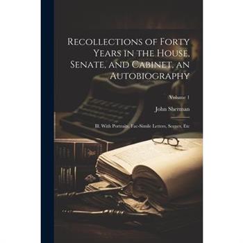Recollections of Forty Years in the House, Senate, and Cabinet, an Autobiography; ill. With Portraits, Fac-simile Letters, Scenes, etc; Volume 1