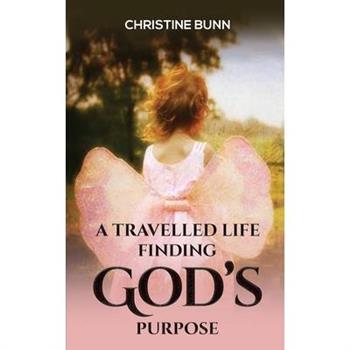A Travelled Life Finding God's Purpose