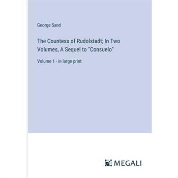 The Countess of Rudolstadt; In Two Volumes, A Sequel to "Consuelo"